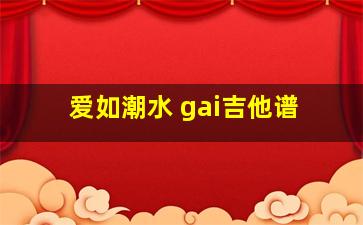 爱如潮水 gai吉他谱